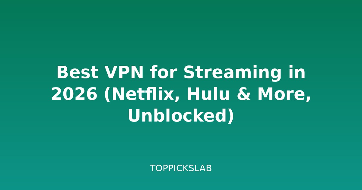 Best VPN for Streaming in 2026 (Netflix, Hulu & More, Unblocked)